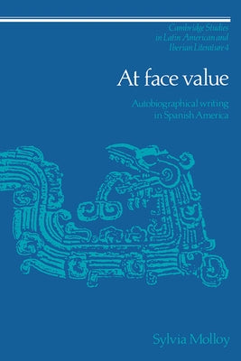 At Face Value: Autobiographical Writing in Spanish America by Molloy, Sylvia