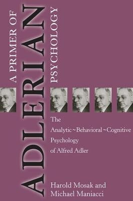 Primer of Adlerian Psychology: The Analytic - Behavioural - Cognitive Psychology of Alfred Adler by Mosak, Harold