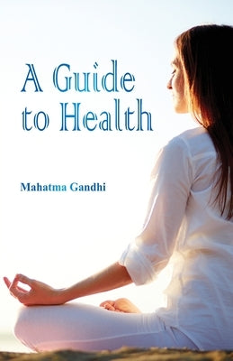 A Guide to Health by Gandhi, Mahatma