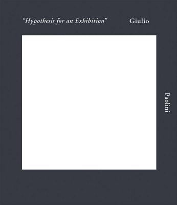 Giulio Paolini: Hypothesis for an Exhibition by Paolini, Giulio