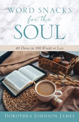 Word Snacks for the Soul: 40 Devos in 100 Words or Less by James, Dorothea Johnson