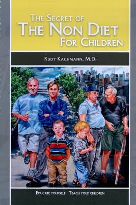 The Secret of the Non Diet for Children: Educate Yourself - Teach Your Children by Kachmann, Rudy