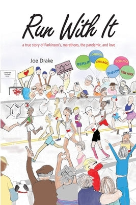 Run With It: A True Story of Parkinson's, Marathons, the Pandemic, and Love by Drake, Joe
