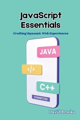 JavaScript Essentials: Crafting Dynamic Web Experiences by Brooks, David