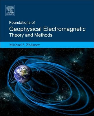 Foundations of Geophysical Electromagnetic Theory and Methods by Zhdanov, Michael S.