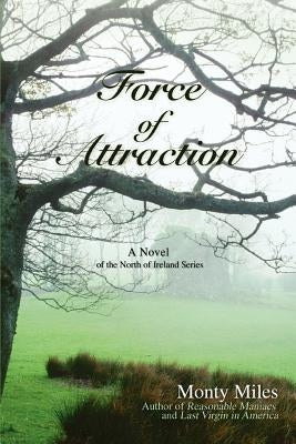 Force of Attraction: A Novel of the North of Ireland Series by Miles, Monty
