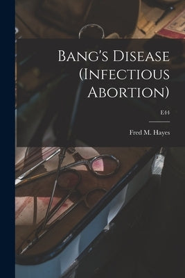 Bang's Disease (infectious Abortion); E44 by Hayes, Fred M. (Fred Montreville) 18