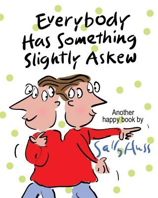 Everybody Has Something Slightly Askew by Huss, Sally