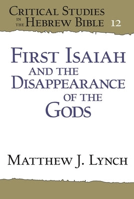 First Isaiah and the Disappearance of the Gods by Lynch, Matthew J.