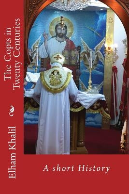 The Copts in Twenty Centuries: A Short History by Khalil, Elham