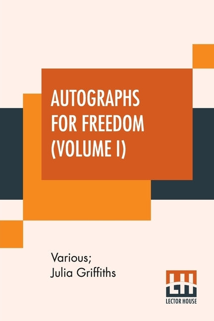 Autographs For Freedom (Volume I): Edited By Julia Griffiths (In Two Volumes - Volume I) by Various