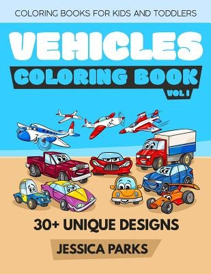 Vehicles Coloring Book: Coloring Books for Kids and Toddlers: Trucks, Planes, Trains, Boats, Cars and More - Part 1 by Parks, Jessica