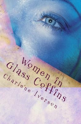 Women in Glass Coffins by Iverson, Charlene