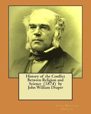 History of the Conflict Between Religion and Science (1874) by John William Draper by Draper, John William