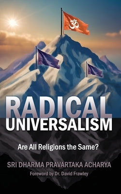 Radical Universalism: Are All Religions the Same? by Acharya, Dharma Pravartaka