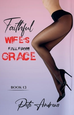 Faithful Wife's Fall From Grace Book 13 by Andrews, Pete