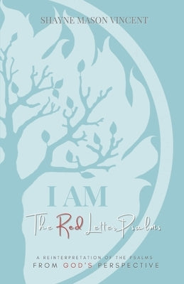 I AM, The Red Letter Psalms: A Reinterpretation of the Psalms from God's Perspective by Vincent, Shayne Mason