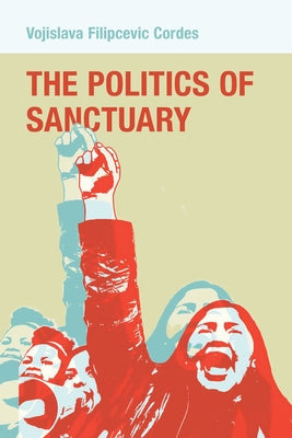 The Politics of Sanctuary by Cordes, Vojislava Filipcevic