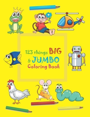 123 things BIG & JUMBO Coloring Book: 123 Coloring Pages!!, Easy, LARGE, GIANT beautiful Pictures Coloring Books for Toddlers, Kids Ages 3-8 by Coloring Book, Pictures