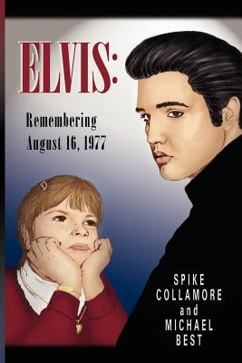 Elvis: Remembering August 16, 1977 by Collamore, Spike