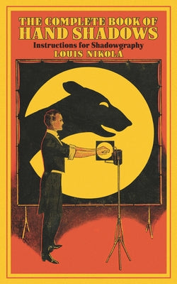 The Complete Book of Hand Shadows: Instructions for Shadowgraphy by Nikola, Louis