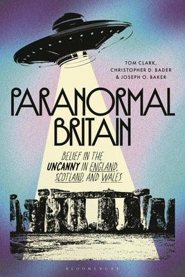 Paranormal Britain: Belief in the Uncanny in England, Scotland, and Wales by Clark, Tom
