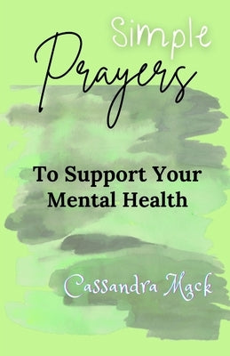 Simple Prayers To Pray To Support Your Mental Health by Mack, Cassandra