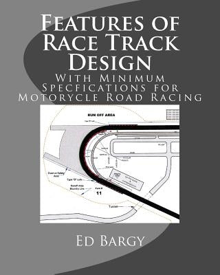 Features of Race Track Design: With Minimum Specfications for Motorycle Road Racing by Bargy, Ed