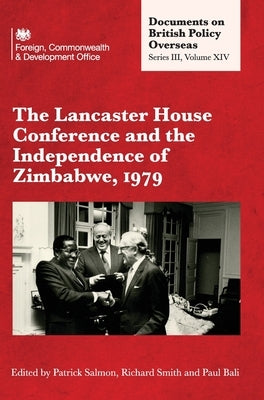 The Lancaster House Conference and the Independence of Zimbabwe, 1979: Documents on British Policy Overseas: Series III, Volume XIV by Salmon, Patrick