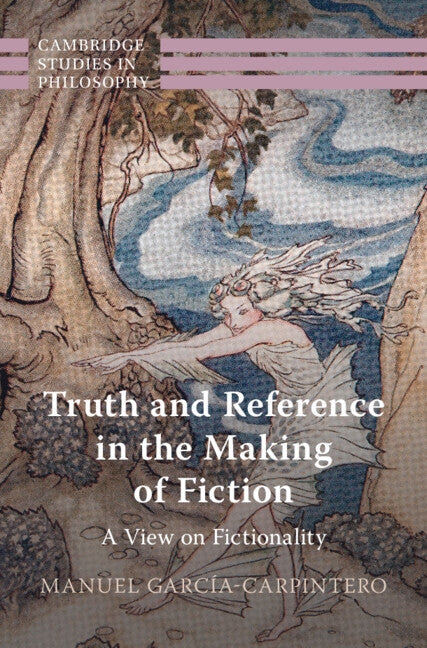 Truth and Reference in the Making of Fiction by García-Carpintero, Manuel