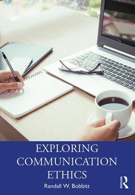Exploring Communication Ethics: A Socratic Approach by Bobbitt, Randy