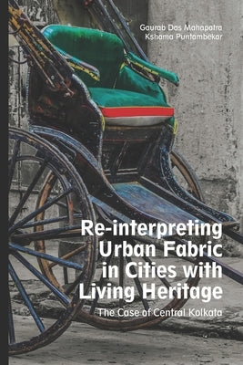 Reinterpreting Urban Fabric in Cities with Living Heritage: The Case of Central Kolkata by Puntambekar, Kshama