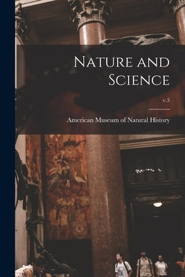Nature and Science; v.5 by American Museum of Natural History