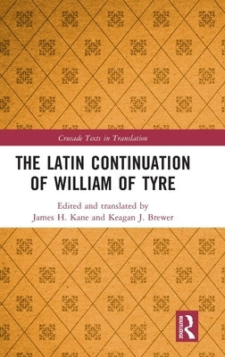 The Latin Continuation of William of Tyre by Kane, James H.