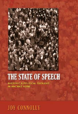 State of Speech: Rhetoric & Political Thought in Ancient Rome by Connolly, Joy