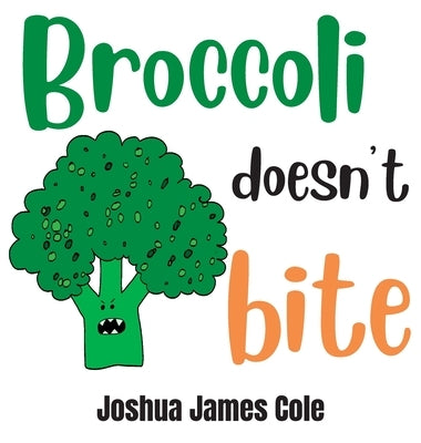 Broccoli Doesn't Bite: An ABC Book by Cole, Joshua James