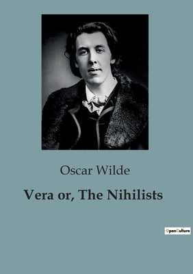 Vera or, The Nihilists: A Drama of Revolution and Betrayal in Tsarist Russia by Wilde, Oscar