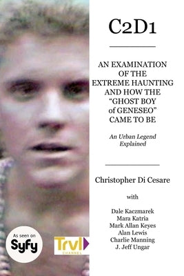 C2d1: An Examination of the Extreme Haunting and How the "Ghost Boy" of Geneseo Came to Be by Kaczmarek, Dale