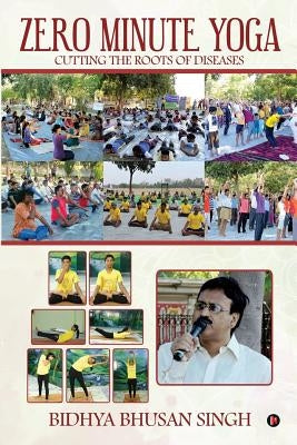 Zero Minute Yoga: Cutting the Roots of Diseases by Singh, Bidhya Bhusan
