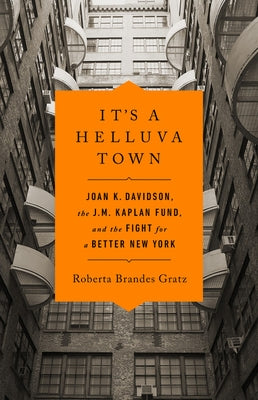 It's a Helluva Town: Joan K. Davidson, the J.M. Kaplan Fund, and the Fight for a Better New York by Gratz, Roberta Brandes