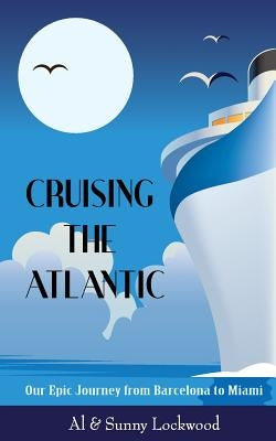 Cruising the Atlantic: Our Epic Journey from Barcelona to Miami by Lockwood, Sunny