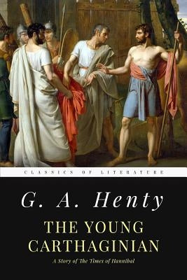 The Young Carthaginian: A Story of The Times of Hannibal by Henty, G. a.