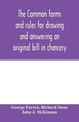 The Common forms and rules for drawing and answering an original bill in chancery: as directed and suggested by the new orders of court and reported c by Farren, George