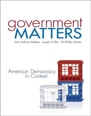Government Matters: American Democracy in Context by Maltese, John
