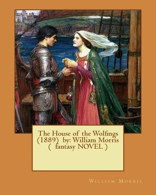 The House of the Wolfings (1889) by: William Morris ( fantasy NOVEL ) by Morris, William