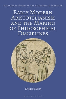 Early Modern Aristotelianism and the Making of Philosophical Disciplines: Metaphysics, Ethics and Politics by Facca, Danilo