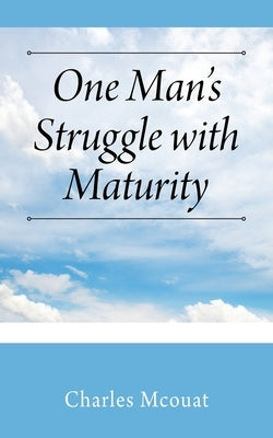 One Man's Struggle with Maturity by McOuat, Charles