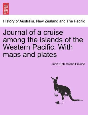 Journal of a cruise among the islands of the Western Pacific. With maps and plates by Erskine, John Elphinstone