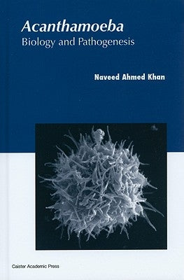 Acanthamoeba: Biology and Pathogenesis by Khan, Naveed