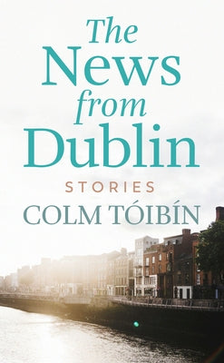 The News from Dublin by Tóibin, Colm